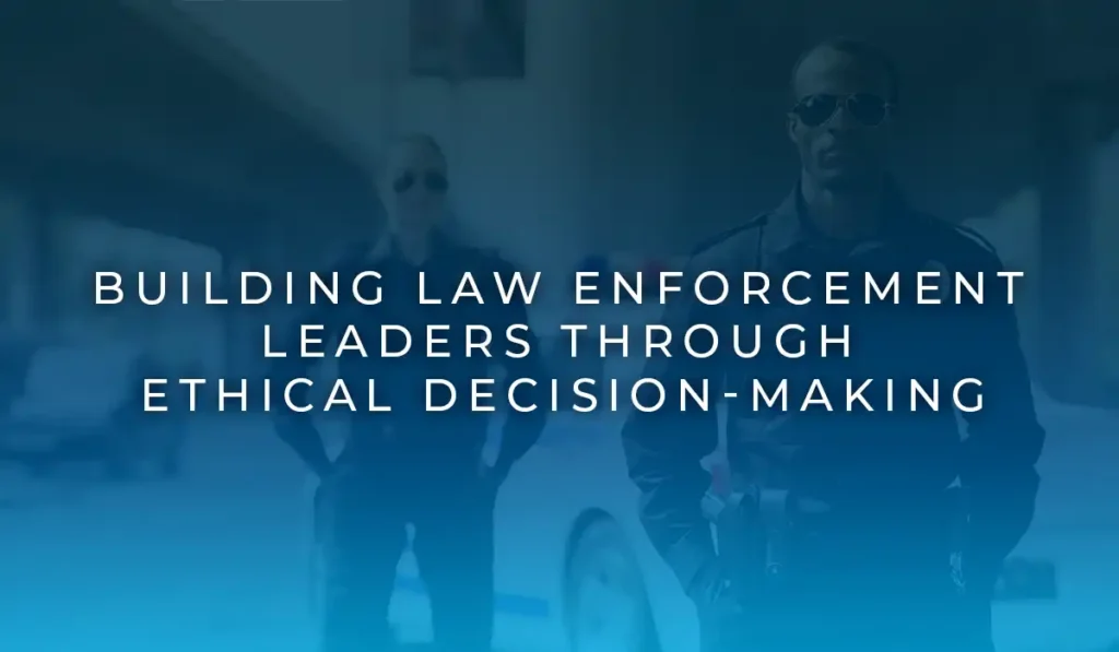 Building Law Enforcement Leaders Through Ethical Decision-Making