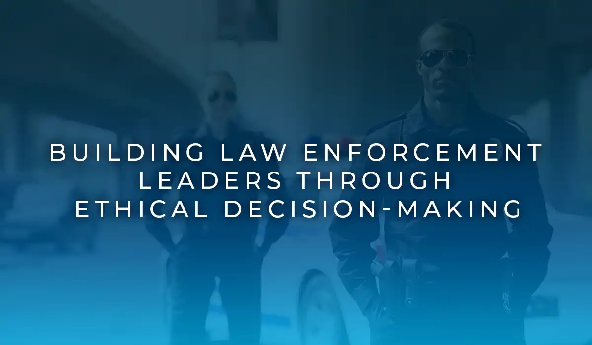 Building Law Enforcement Leaders Through Ethical Decision-Making