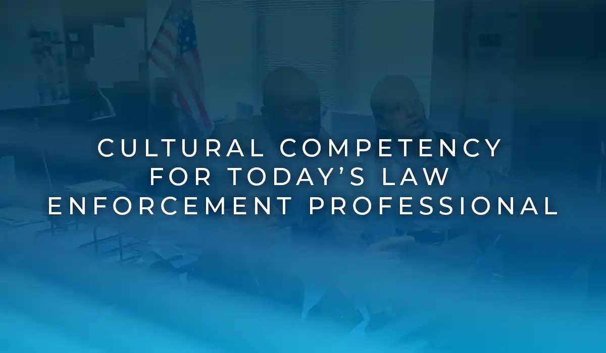Cultural Competency for Today’s Law Enforcement Professional