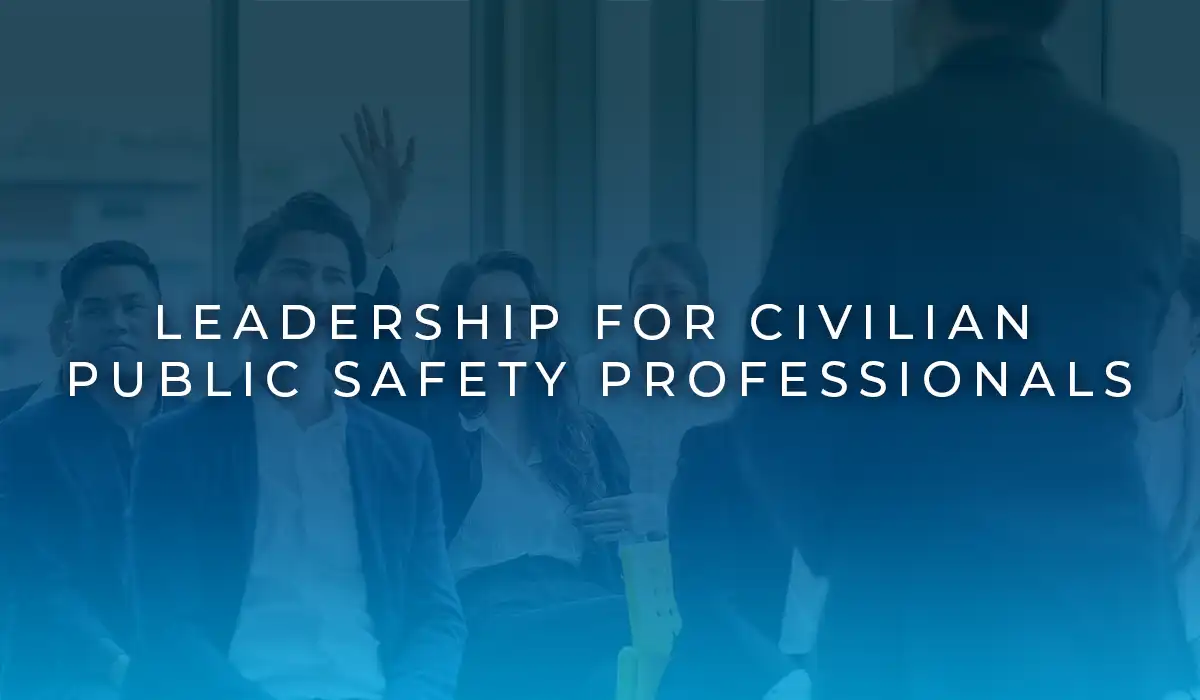Leadership for Civilian Public Safety Professionals