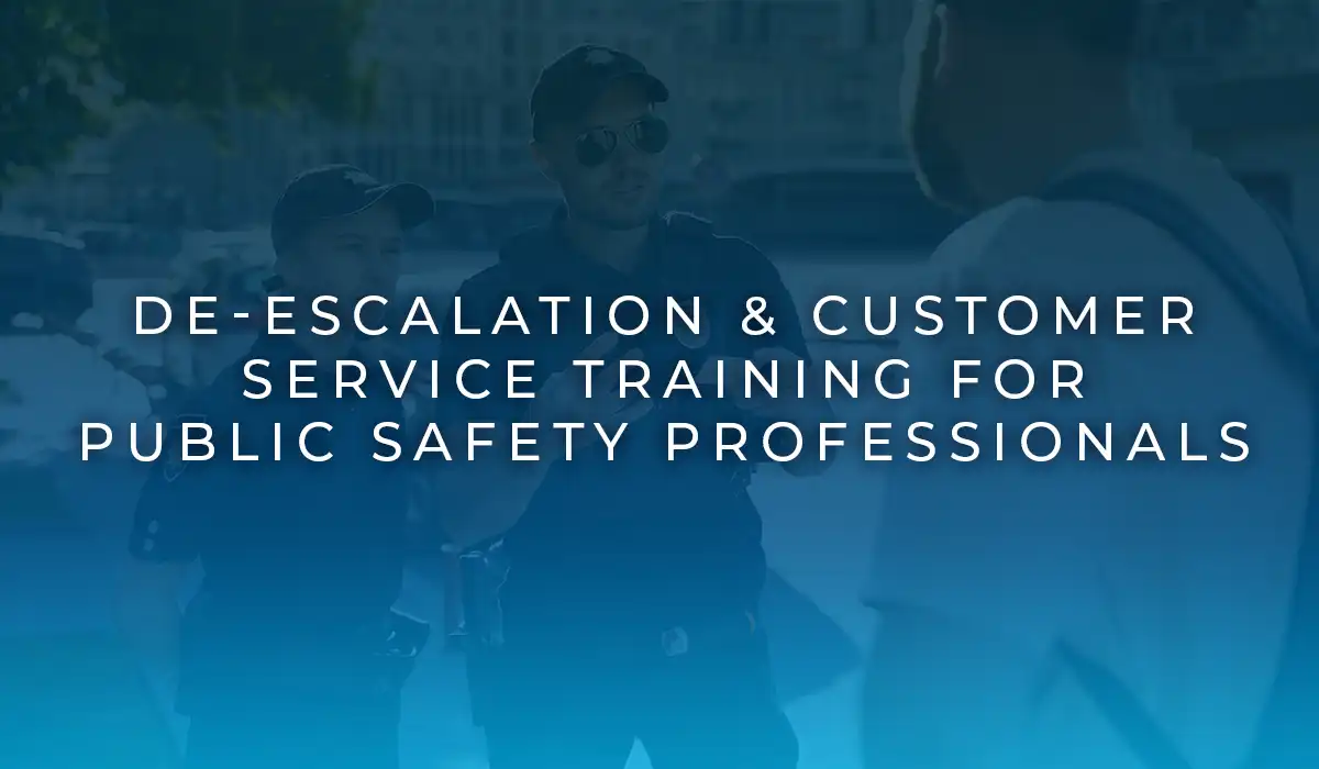 Best De-escalation and Customer Service Training for Public Safety Professionals