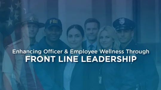 Enhancing Officer and Employee Wellness through Front Line Leadership