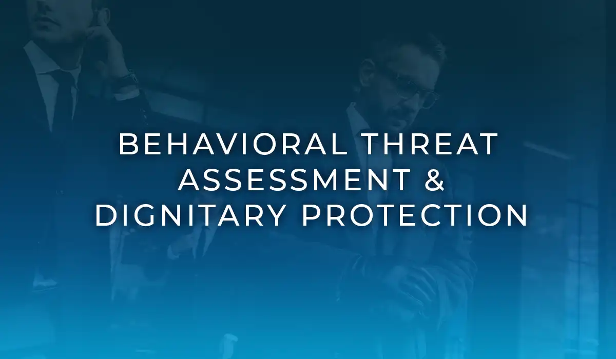 Behavioral Threat Assessment & Dignitary Protection