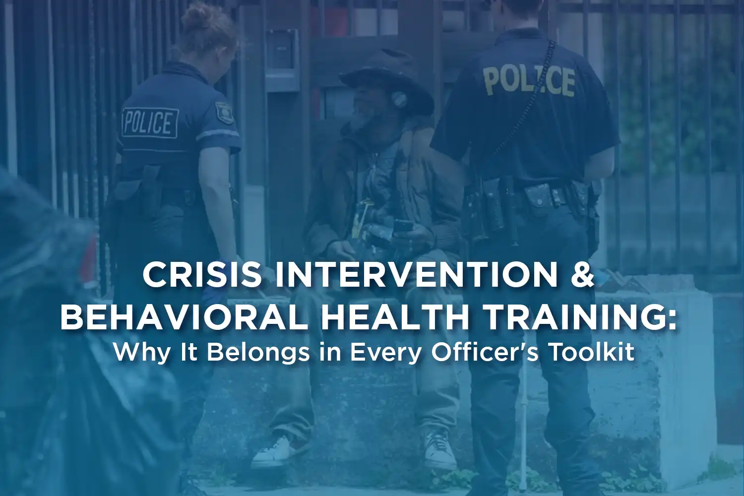 Crisis Intervention and Behavioral Health Training: Why It Belongs in Every Officer's Toolkit