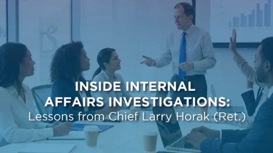 Inside Internal Affairs Investigations: Lessons from Chief Larry Horak (Ret.)