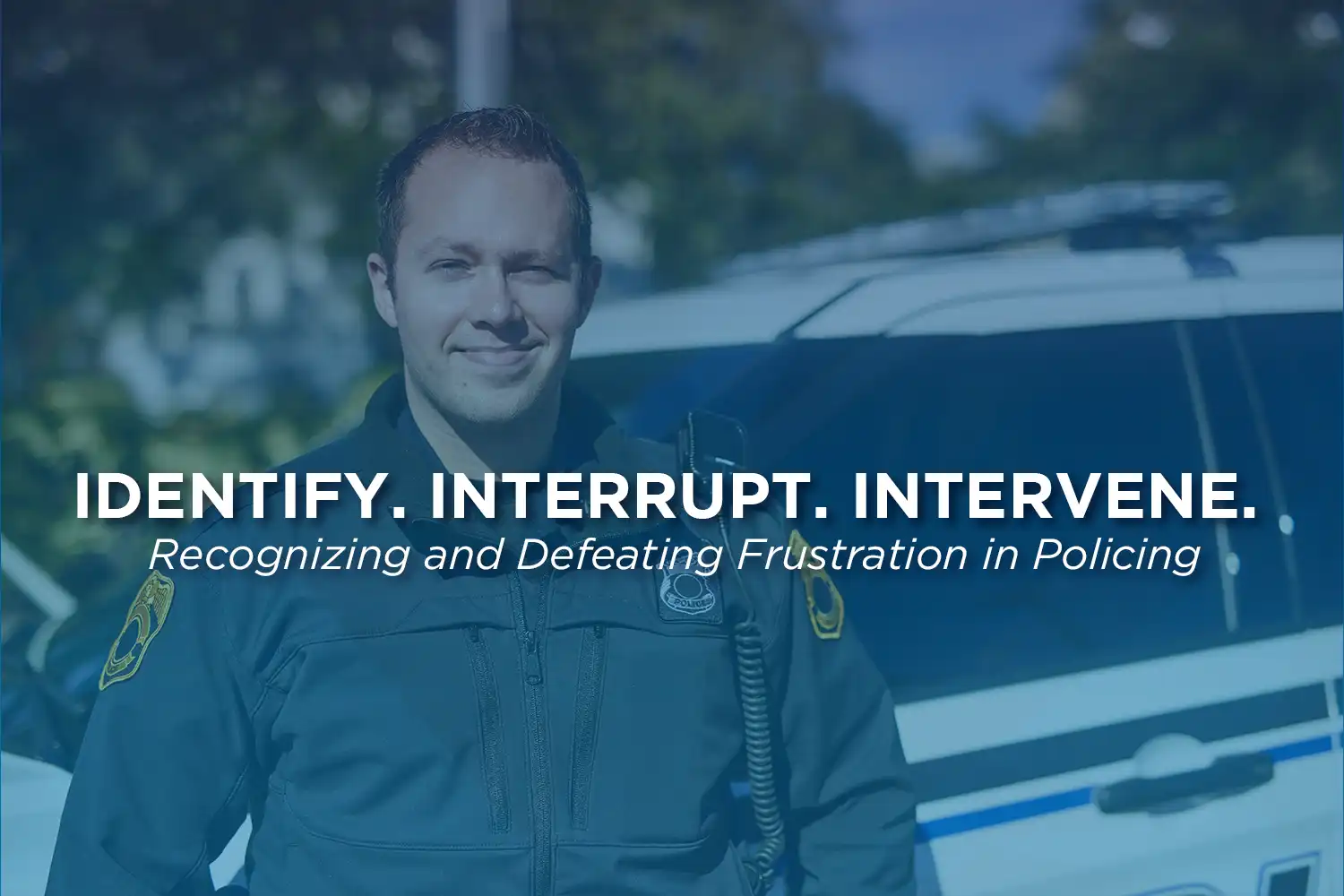 Identify, Interrupt and Intervene | Recognizing and Defeating Frustration in Policing